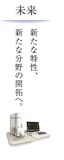 新たな特性、新たな分野の開拓へ。